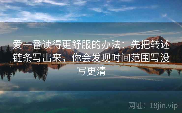 爱一番读得更舒服的办法：先把转述链条写出来，你会发现时间范围写没写更清